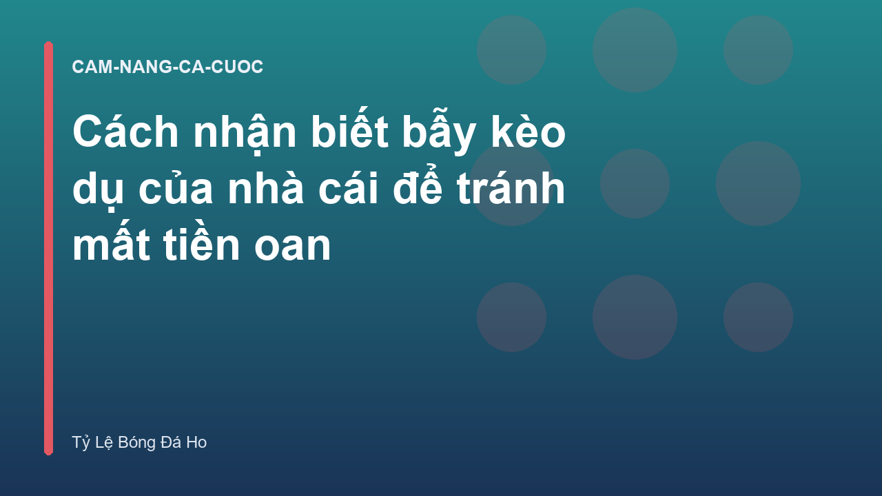 Cách nhận biết bẫy kèo dụ của nhà cái để tránh mất tiền oan