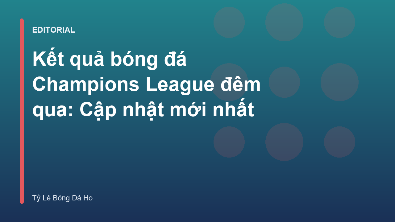 Kết quả bóng đá Champions League đêm qua