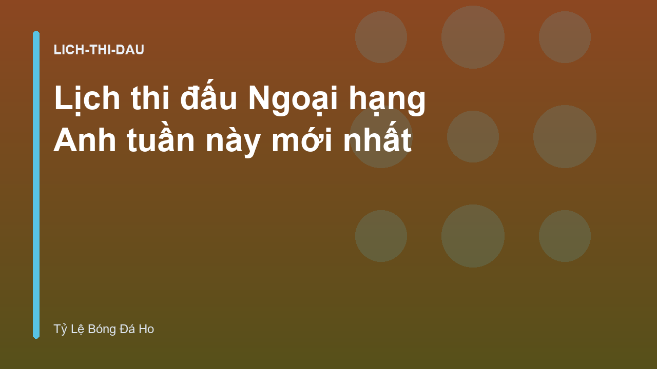 Lịch thi đấu Ngoại hạng Anh tuần này mới nhất