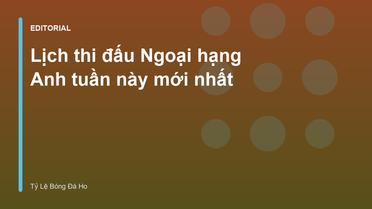 Lịch thi đấu Ngoại hạng Anh tuần này mới nhất
